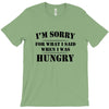 i'm sorry for what i said when i was hungry t shirt T-Shirt
