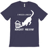 i need a beer right meow T-Shirt