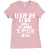 Leave Me Alone I Am Only Speaking To My Dog Today Ladies Fitted T-Shirt