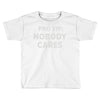 nobody cares Toddler T-shirt