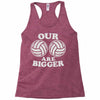our volleyballs are bigger Racerback Tank