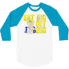 eat big get big 3/4 Sleeve Shirt