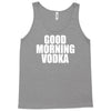 good morning vodka Tank Top