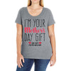 I'm Your Mother's Day Gift Dad Says You're Welcome Ladies Curvy T-Shirt