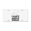 i Can't Adult Today License Plate