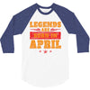 Legends Are Born In April 3/4 Sleeve Shirt