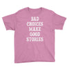 bad choices make good stories Youth Tee