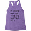 if youre reading this its white and gold Racerback Tank