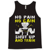no pain no gain shut up and train Tank Top