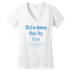 oh i'm sorry was my sass too much Women's V-Neck T-Shirt