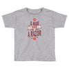 be a man and say no to a razor Toddler T-shirt