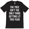 the tree isn't the only thing getting lit this year T-Shirt