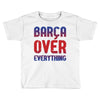 barca over everything!! Toddler T-shirt
