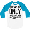 this is the only shirt with no cum 3/4 Sleeve Shirt