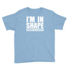 i'm in shape, round is in shape Youth Tee