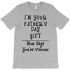 I'm Your Father's Day Gift Mom Says You're Welcome Text T-Shirt