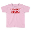 I Don't Hug Toddler T-shirt