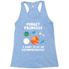Forget Princess I' Want To Be An Astrophysicist Racerback Tank