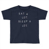 eat a lot sleep a lot Toddler T-shirt