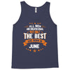 All Men Created Equal But The Best Born In June Tank Top