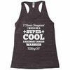 i never imagined i would be a super cool carcinoid cancer warrior kill Racerback Tank