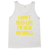 i don't need life i'm high on drugs Tank Top