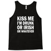 kiss me i'm drunk or irish Tank Top