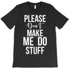 please don't make me do stuff. T-Shirt