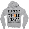 fitness  more like fitness whole pizza inside my mouth Zipper Hoodie