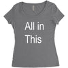 all in this Women's Triblend Scoop T-shirt