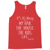 its all messy;  my hair the house the kid life Tank Top