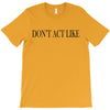 don't act like T-Shirt