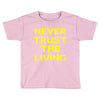 never trust the living Toddler T-shirt