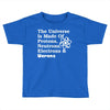 The Universe Is Made Of Protons Neutrons Electrons Morons Toddler T-shirt