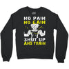 no pain no gain shut up and train Crewneck Sweatshirt