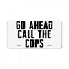 Go Ahead Call The Cops License Plate