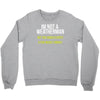 i am not a weatherman but you should expect a few inches funny Crewneck Sweatshirt