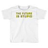 the future is stupid Toddler T-shirt