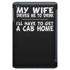 my wife drives me to drink i'll have to get a cab home iPad Mini