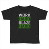 work hard blaze hard Toddler T-shirt