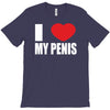 i love my penis  lustig macho funny party T-Shirt