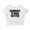 sawdust is man glitter Crop Top