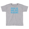 drunk me had her reasons Toddler T-shirt