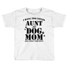 i have two titles aunt and dogmom an i rock them both Toddler T-shirt