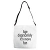age disgracefully its more fun Adjustable Strap Totes