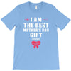 I Am The Best Mother's Day Gift Ever T-Shirt