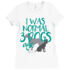 I WAS NORMAL 3 DOGS AGO Ladies Fitted T-Shirt