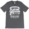 not always playing the bass T-Shirt