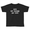 Cute But Psycho But Cute Toddler T-shirt