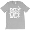 eat plants lift heavy T-Shirt